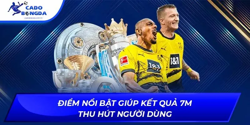 Điểm nổi bật giúp kết quả 7m thu hút người dùng