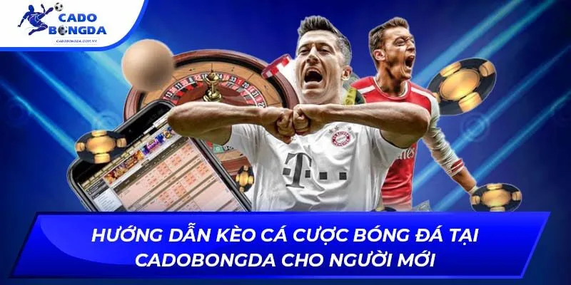 Hướng Dẫn Kèo Cá Cược Bóng Đá Tại Cadobongda Cho Người Mới