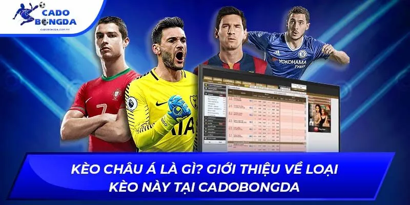 Kèo Châu Á Là Gì? Giới Thiệu Cho Người Mới Tại Cadobongda
