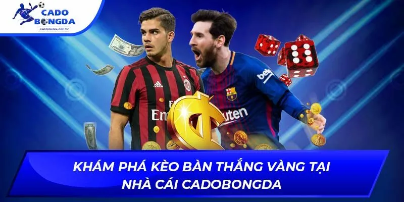 Khám Phá Kèo Bàn Thắng Vàng Tại Nhà Cái Cadobongda