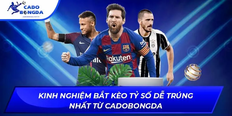 Kinh Nghiệm Bắt Kèo Tỷ Số Dễ Trúng Nhất Từ Cadobongda