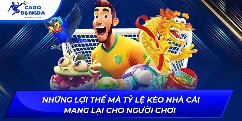Những lợi thế mà tỷ lệ kèo nhà cái mang lại cho người chơi 