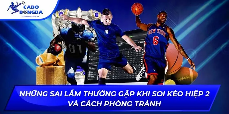 Những sai lầm thường gặp khi soi kèo hiệp 2 và cách phòng tránh