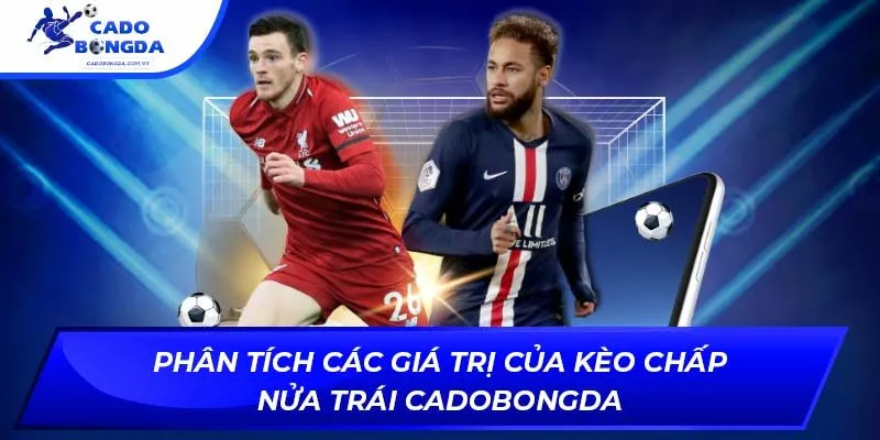 Phân tích các giá trị của kèo chấp nửa trái Cadobongda