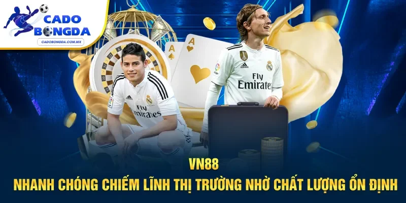 VN88 nhanh chóng chiếm lĩnh thị trường nhờ chất lượng ổn định